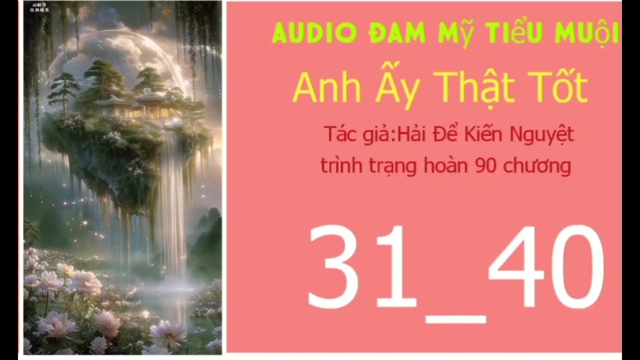Anh Ấy Thật Tốt chương 31_40 audio đam mỹ tiểu muội