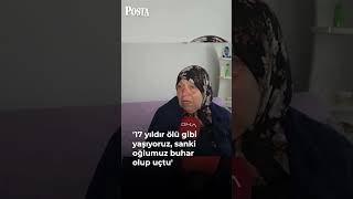 '17 yıldır ölü gibi yaşıyoruz, sanki oğlumuz buhar olup uçtu'