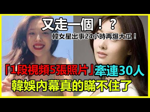 又走一個！27歲韓女星出事24小時再爆大瓜！家人沉默背後真相驚人，1段視頻5張照片，30韓女星受牽連，韓娛內幕真的瞞不住了