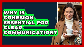 Why Is Cohesion Essential For Clear Communication? - Lexicon Lounge