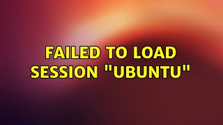 Ubuntu: Failed to load session "ubuntu" (3 Solutions!!)