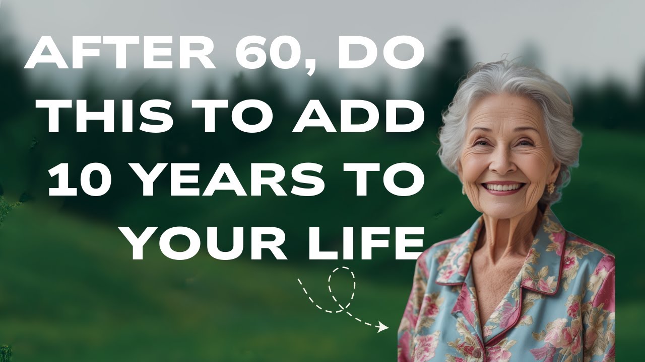 After 60, DO THIS to Add 10 Years to Your Life - 7 Science-Backed ...
