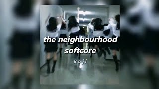 The neighbourhood - softcore | sped up + reverb