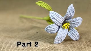 Part 2- How to Crochet Little Lily Flower, A Step-by-Step Guide for Beginners
