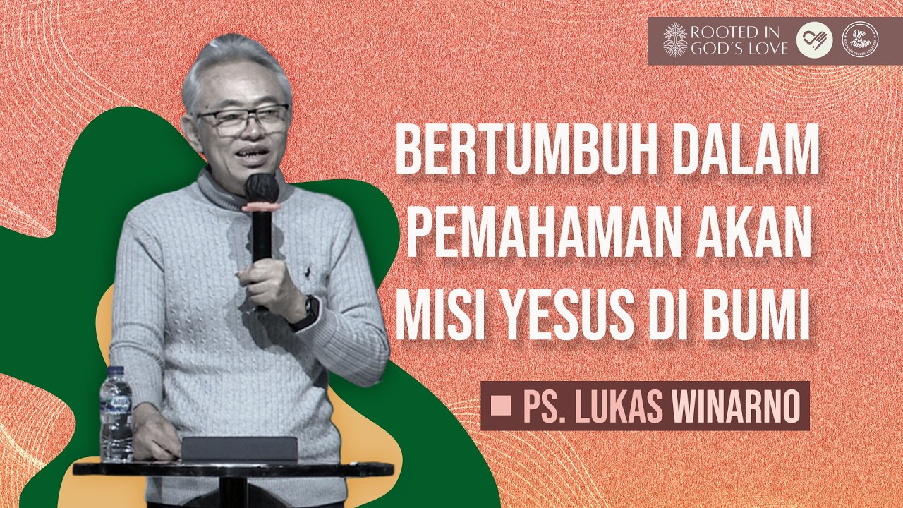Bertumbuh Dalam Pemahaman Akan Misi Yesus Di Bumi - Ps. Lukas Winarno