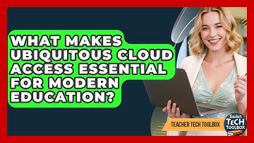 What Makes Ubiquitous Cloud Access Essential For Modern Education? - Teacher Tech Toolbox