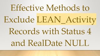 Effective Methods to Exclude LEAN_Activity Records with Status 4 and RealDate NULL