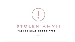 Stolen AMV - Please read the description!