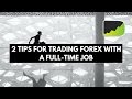 2 Crucial Tips For Trading With A Full-Time Job | Forex Time Management