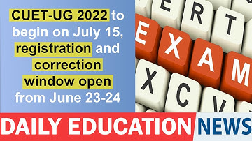 CUET-UG 2022 to begin on July 15, registration and correction window open from June 23-24