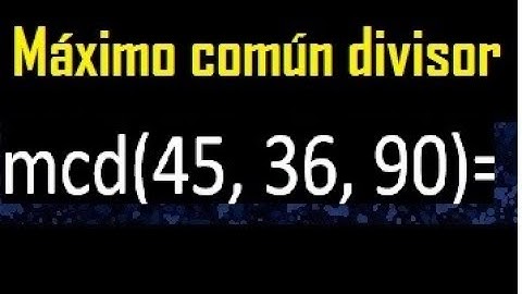 mcd de 45 , 36 y 90 . Maximo comun divisor de 3 numeros , ejemplo