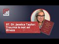 Episode 97 dr jessica taylor trauma is not an illness