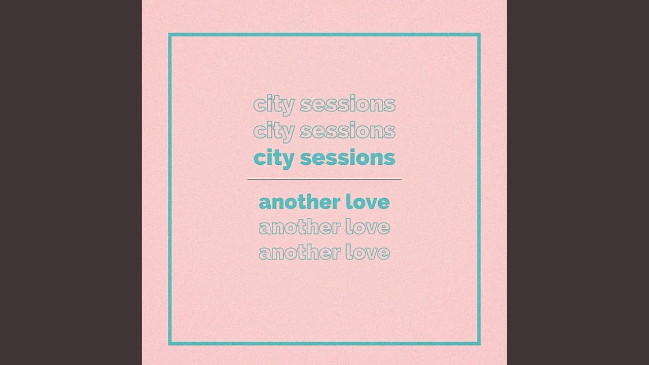 Another Love by City Sessions - Topic