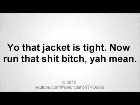 How to pronounce Yo that jacket is tight. Now run that shit bitch, yah mean.
