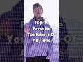 Top 10 Favorite Youtubers Of All Time #top10 #shorts