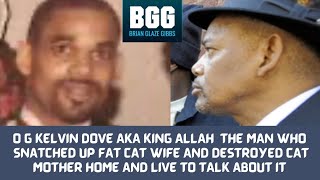KELVIN DOVE AKA KING ALLAH THE MAN WHO  SNATCHED FAT CAT WIFE & DESTROYED CAT MOTHER HOME & SURVIVE