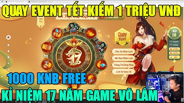 VÕ LÂM 1 MOBILE: QUAY EVENT TẾT KIẾM 1 TRIỆU VNĐ & 1000 KNB -KỈ NIỆM 17 NĂM VÕ LÂM TRUYỀN KỲ