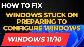 Windows Stuck on Preparing to Configure Windows in Windows 11 / 10 Fixed