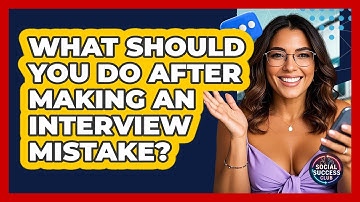 What Should You Do After Making An Interview Mistake? - Social Success Club