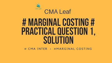 CMA INTER # MARGINAL COSTING # PRACTICAL QUESTION 1, SOLUTION @ CMA leaf