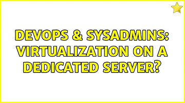 DevOps & SysAdmins: Virtualization on a dedicated server? (4 Solutions!!)