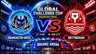 Dreamchezter United vs Nottingham | Global Challenge Cup | Quarter Final