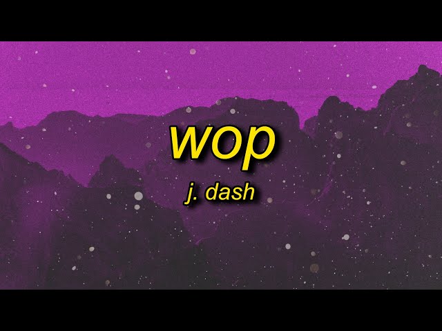 J. Dash - Wop (Lyrics) | now drop it to the floor now lean class=