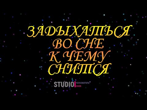 ТОЛКОВАТЕЛЬ СНОВ ~ ЗАДЫХАТЬСЯ ВО СНЕ, К ЧЕМУ СНИТСЯ.