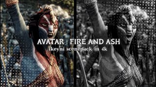 IKEYNI : avatar fire and ash scenepack 4K