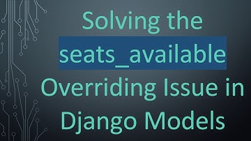 Solving the seats_available Overriding Issue in Django Models