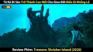 Review Phim: Từ Kẻ Đi Săn Trở Thành Con Mồi Cho Giun Đất Biến Dị Khổng Lồ | Tremors: Shrieker Island