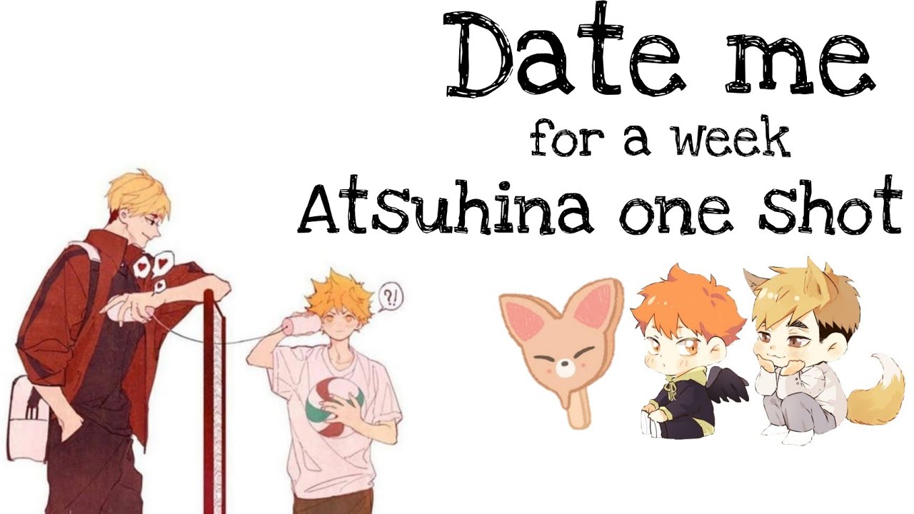 Date me (for a week) | Atsuhina one shot | Atsuhina simp