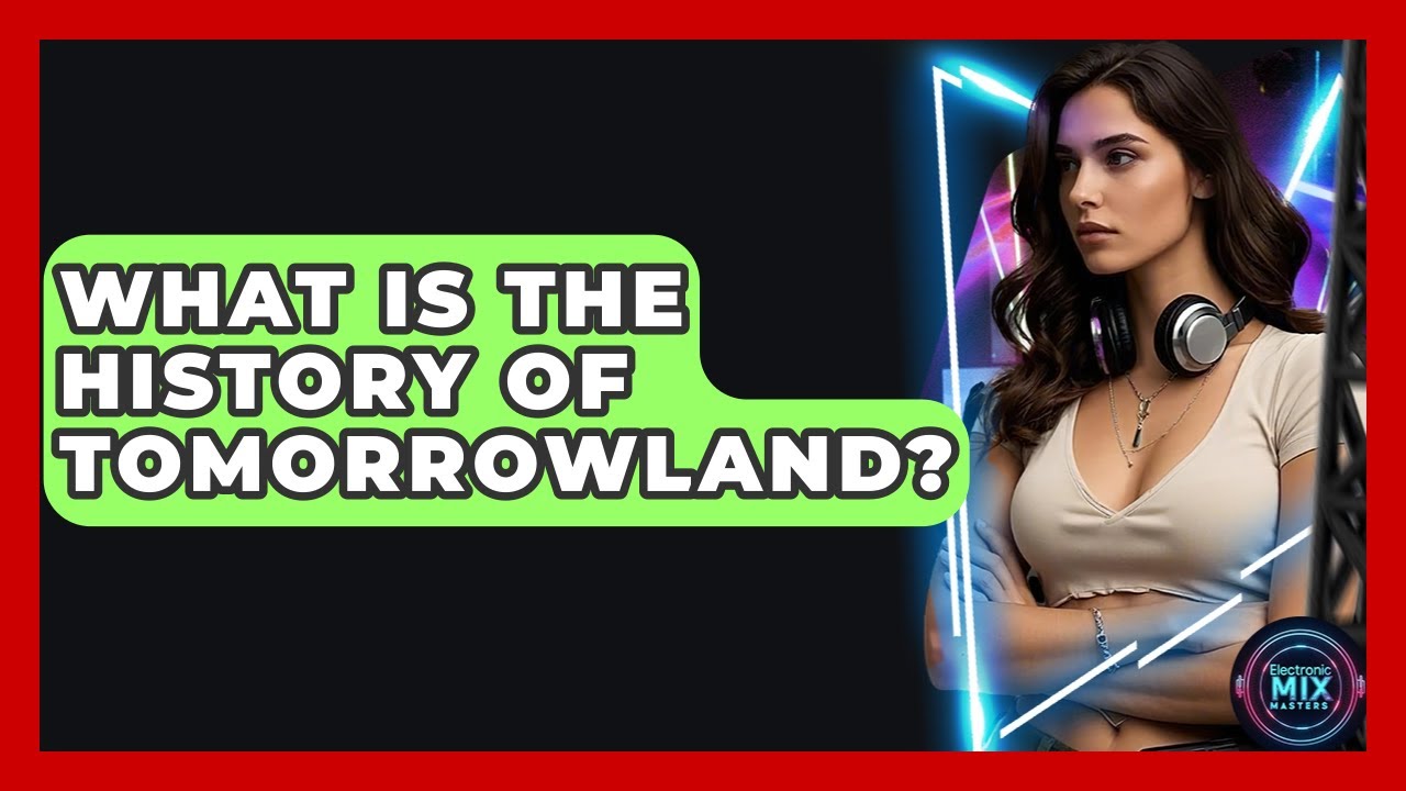 What Is The History Of Tomorrowland? - Electronic Mix Masters