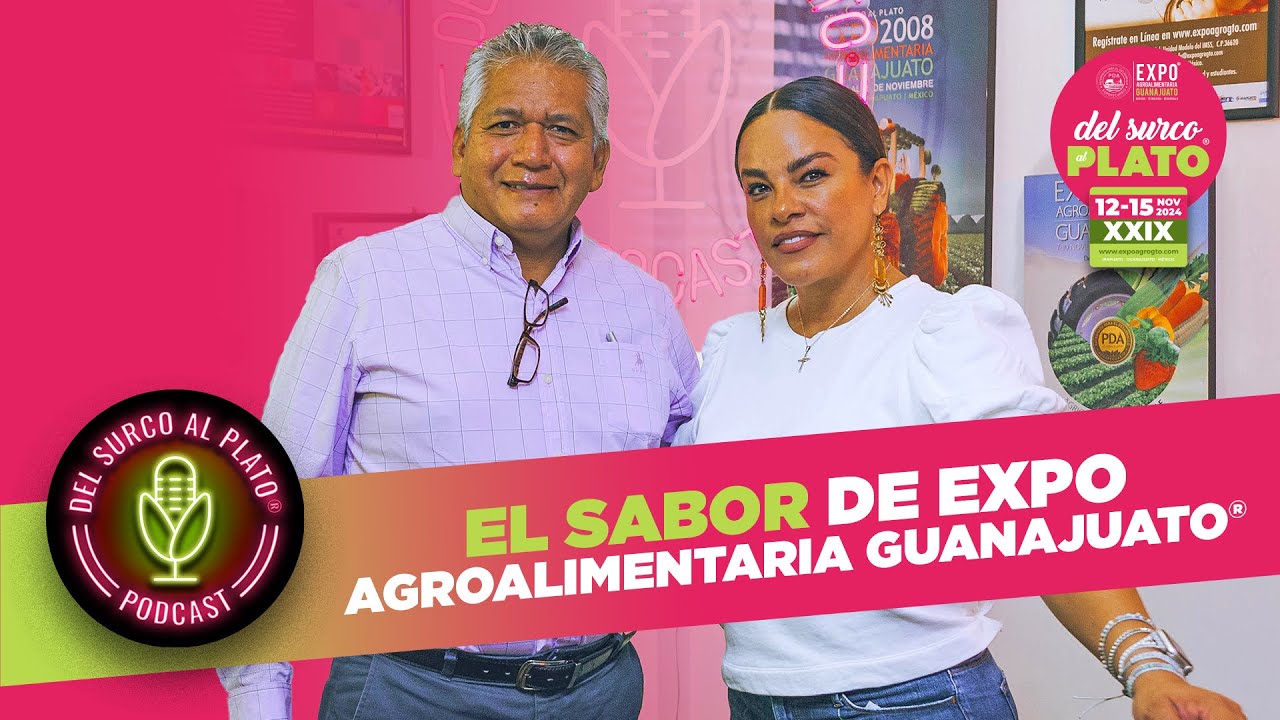El sabor de Expo AgroAlimentaria Guanajuato® | Del Surco al Plato® Podcast
