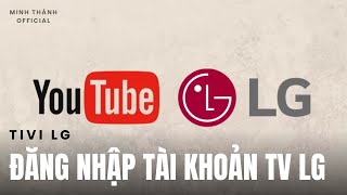 Tivi LG Youtube yêu cầu đăng nhập Tài Khoản và cách tự làm tại nhà quá dễ dàng