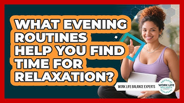 What Evening Routines Help You Find Time For Relaxation? - Work Life Balance Experts