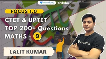 Focus 1.0 l CTET & UPTET l Top 200+ Questions l Maths - 9 l Lalit Kumar l Unacademy Shiksha