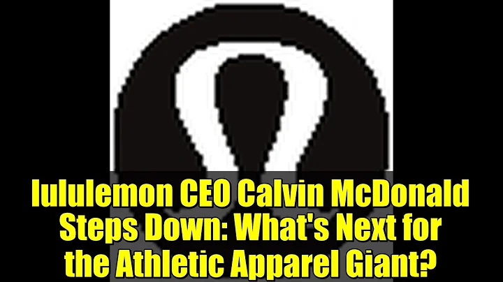 lululemon CEO Calvin McDonald Steps Down: What's Next for the Athletic Apparel Giant?