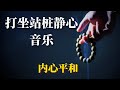 打坐站桩静心音乐一小时 提升内在能量 打坐站桩静心音乐一小时 提升内在能量