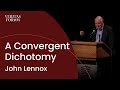 A Convergent Dichotomy John Lennox on the Axioms & Implications of Science