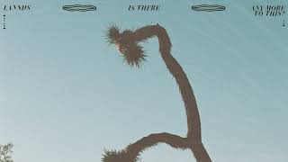 Lannds - Is There Any More To This? Official Audio