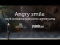 Angry smile, czyli postawa pasywno agresywna #153