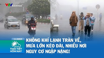 Không khí lạnh tràn về, mưa lớn kéo dài, nhiều nơi nguy cơ ngập nặng!