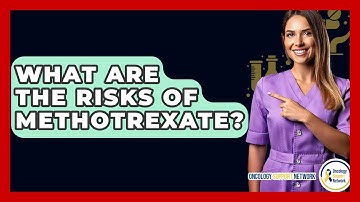 What Are The Risks Of Methotrexate? - Oncology Support Network
