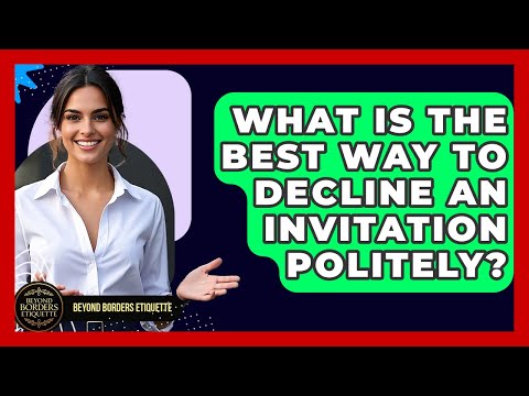 What Is The Best Way To Decline An Invitation Politely? - Beyond Borders Etiquette