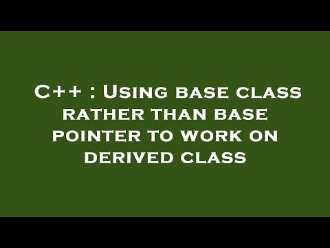 C++ : Using base class rather than base pointer to work on derived class