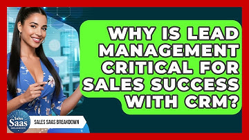 Why Is Lead Management Critical For Sales Success With CRM? - Sales Saas Breakdown