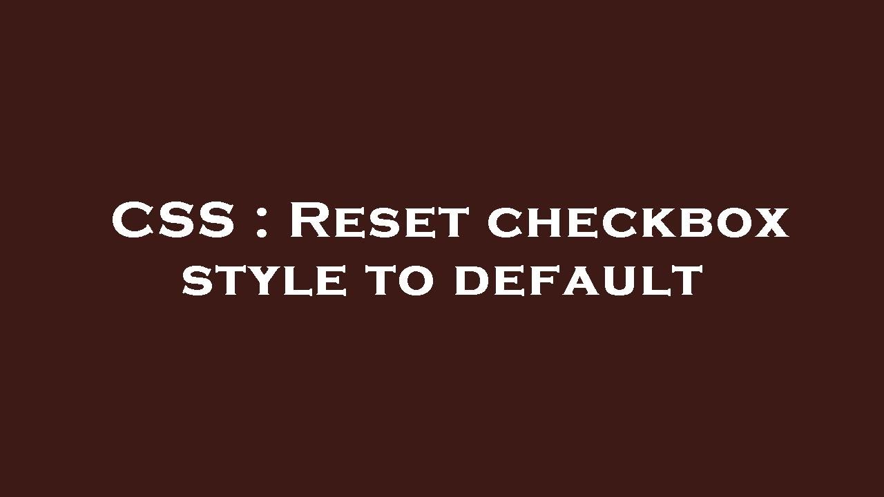 Css Default Checkbox CSS : Reset checkbox style to default - YouTube