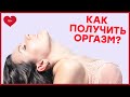 КАК ИСПЫТАТЬ ОРГАЗМ? – Как женщине получить сильный оргазм? [Точка Любви]