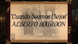 ''Cuando Seamos Viejos'' ~ ALBERTO BOURDON